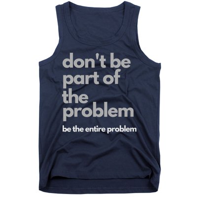 Don't Be Part Of The Problem Be The Entire Problem Funny Tank Top