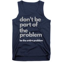 Don't Be Part Of The Problem Be The Entire Problem Funny Tank Top
