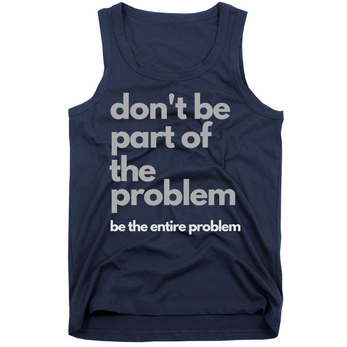 Don't Be Part Of The Problem Be The Entire Problem Funny Tank Top