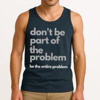 Don't Be Part Of The Problem Be The Entire Problem Funny Tank Top
