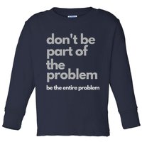 Don't Be Part Of The Problem Be The Entire Problem Funny Toddler Long Sleeve Shirt
