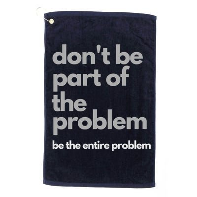 Don't Be Part Of The Problem Be The Entire Problem Funny Golf Towel