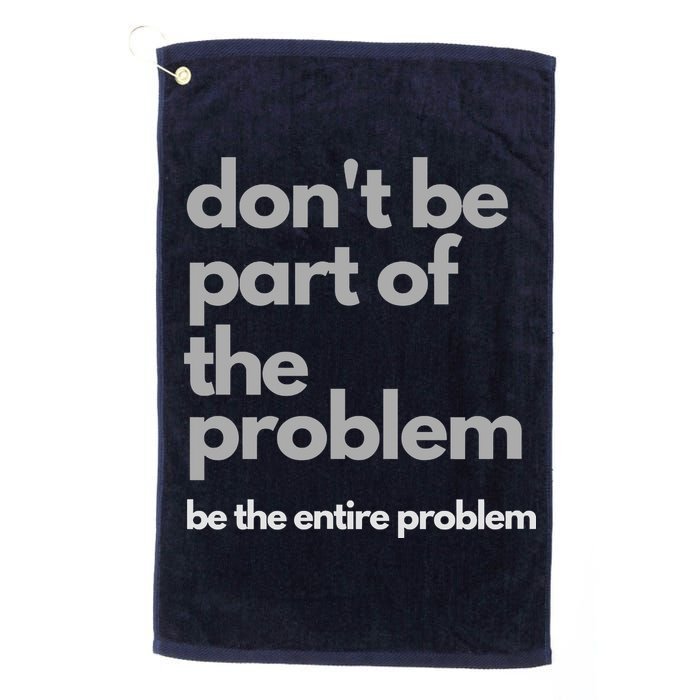Don't Be Part Of The Problem Be The Entire Problem Funny Golf Towel