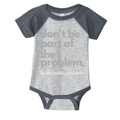 Don't Be Part Of The Problem Be The Entire Problem Funny Infant Baby Jersey Bodysuit