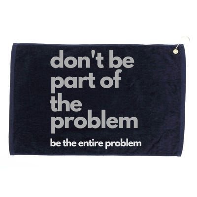 Don't Be Part Of The Problem Be The Entire Problem Funny Grommeted Golf Towel