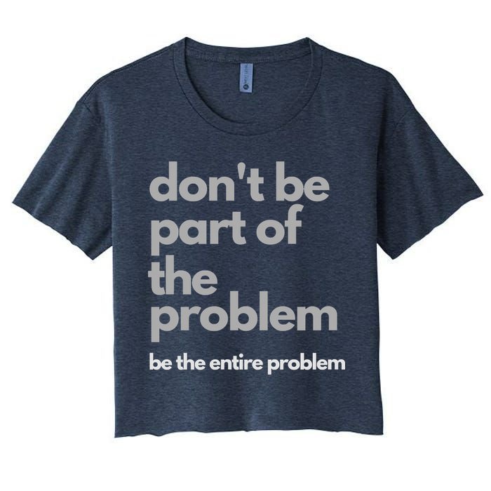 Don't Be Part Of The Problem Be The Entire Problem Funny Crop Top
