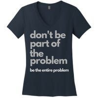 Don't Be Part Of The Problem Be The Entire Problem Funny Women's V-Neck T-Shirt