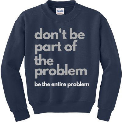 Don't Be Part Of The Problem Be The Entire Problem Funny Kids Sweatshirt