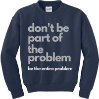 Don't Be Part Of The Problem Be The Entire Problem Funny Kids Sweatshirt