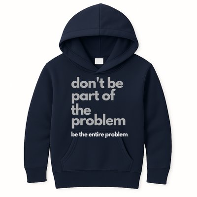 Don't Be Part Of The Problem Be The Entire Problem Funny Kids Hoodie