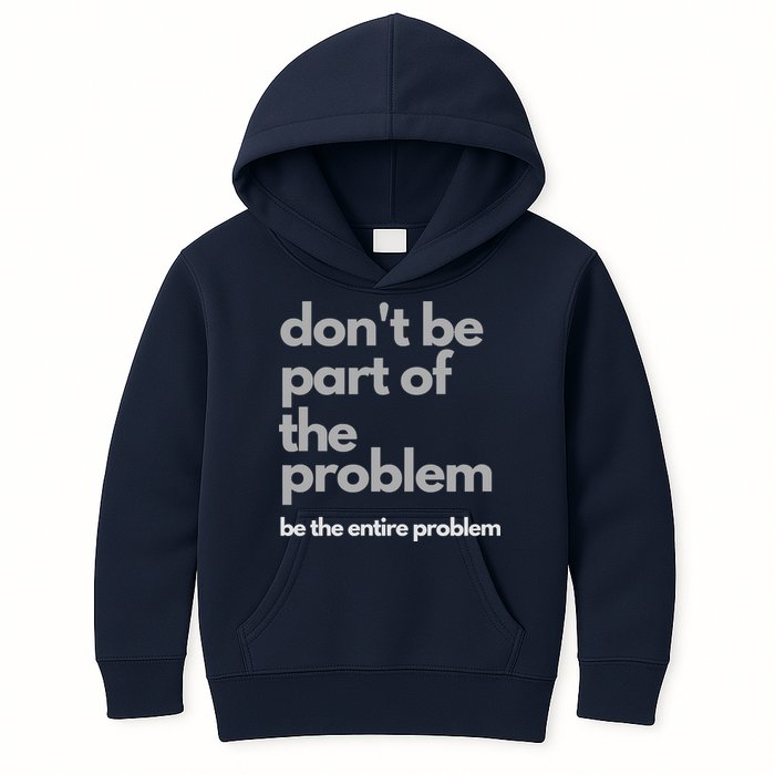 Don't Be Part Of The Problem Be The Entire Problem Funny Kids Hoodie