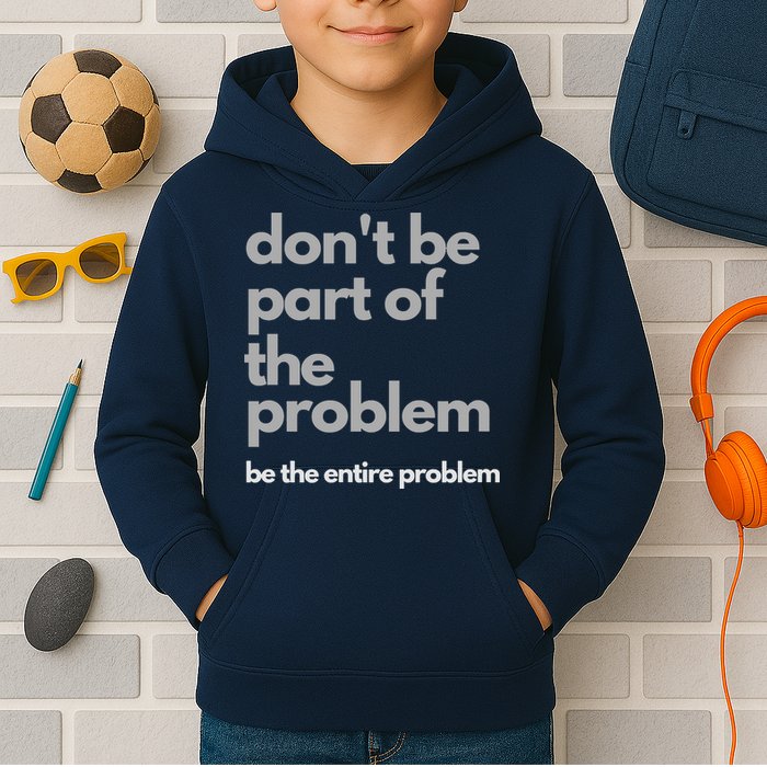 Don't Be Part Of The Problem Be The Entire Problem Funny Kids Hoodie