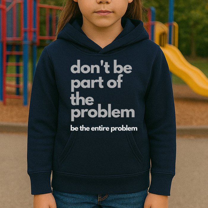 Don't Be Part Of The Problem Be The Entire Problem Funny Kids Hoodie