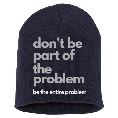 Don't Be Part Of The Problem Be The Entire Problem Funny Short Acrylic Beanie