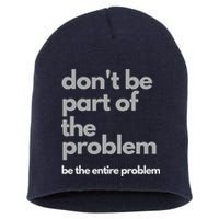 Don't Be Part Of The Problem Be The Entire Problem Funny Short Acrylic Beanie