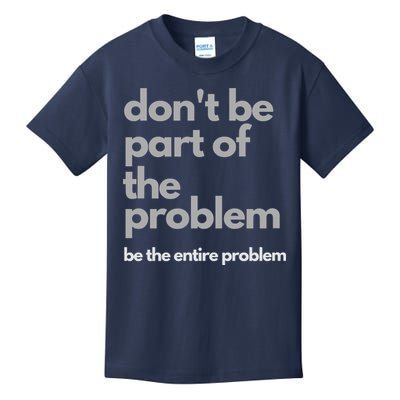 Don't Be Part Of The Problem Be The Entire Problem Funny Kids T-Shirt