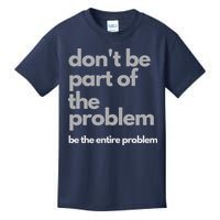 Don't Be Part Of The Problem Be The Entire Problem Funny Kids T-Shirt
