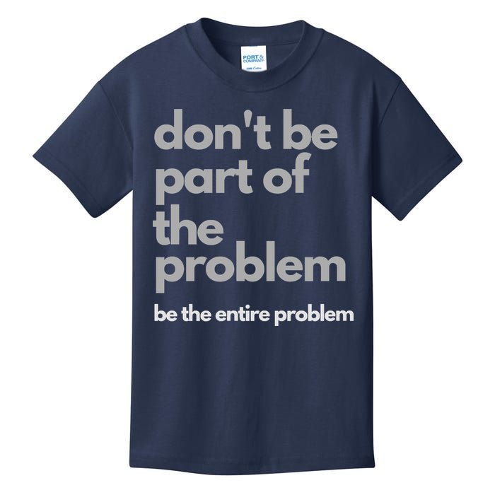 Don't Be Part Of The Problem Be The Entire Problem Funny Kids T-Shirt