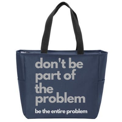 Don't Be Part Of The Problem Be The Entire Problem Funny Zip Tote Bag