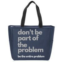Don't Be Part Of The Problem Be The Entire Problem Funny Zip Tote Bag