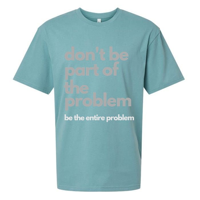 Don't Be Part Of The Problem Be The Entire Problem Funny Sueded Cloud Jersey T-Shirt