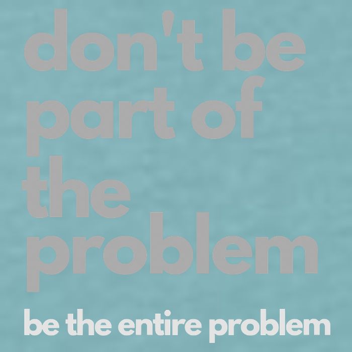 Don't Be Part Of The Problem Be The Entire Problem Funny Sueded Cloud Jersey T-Shirt