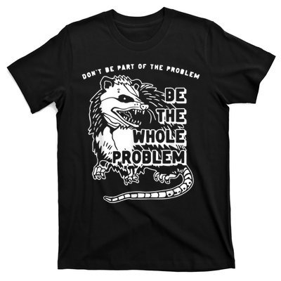 Don’t Be Part Of The Problem Be The Whole Problem T-Shirt