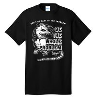 Don’t Be Part Of The Problem Be The Whole Problem Tall T-Shirt