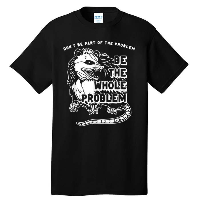 Don’t Be Part Of The Problem Be The Whole Problem Tall T-Shirt