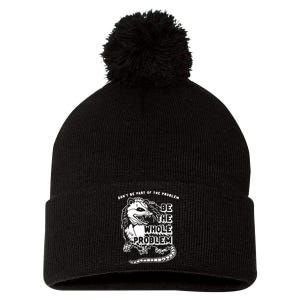 Don’t Be Part Of The Problem Be The Whole Problem Pom Pom 12in Knit Beanie