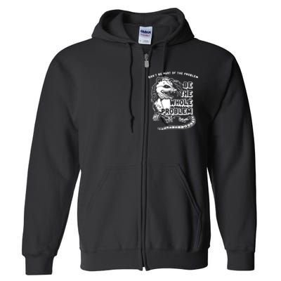 Don’t Be Part Of The Problem Be The Whole Problem Full Zip Hoodie