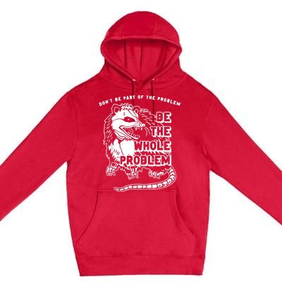 Don’t Be Part Of The Problem Be The Whole Problem Premium Pullover Hoodie