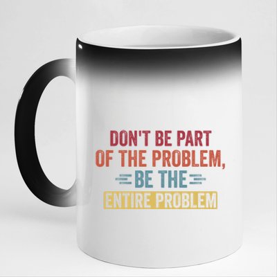 Don't Be Part Of The Problem, Be The Entire Problem 11oz Black Color Changing Mug