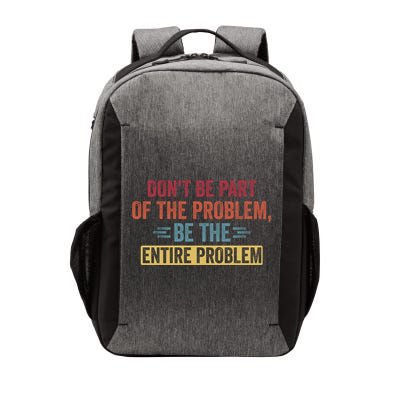 Don't Be Part Of The Problem, Be The Entire Problem Vector Backpack