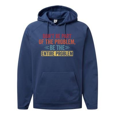 Don't Be Part Of The Problem, Be The Entire Problem Performance Fleece Hoodie