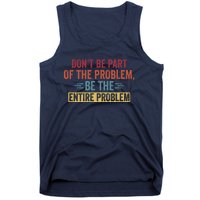 Don't Be Part Of The Problem, Be The Entire Problem Tank Top