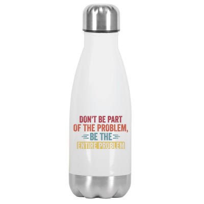 Don't Be Part Of The Problem, Be The Entire Problem Stainless Steel Insulated Water Bottle