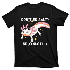 Dont Be Salty Be Axolotly Funny Cute Axolotl Lovers T-Shirt