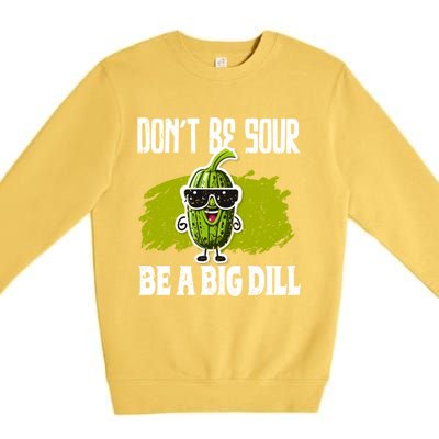 DonT Be Sour Be A Big Dill Pickles Lover Gift Premium Crewneck Sweatshirt