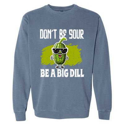 DonT Be Sour Be A Big Dill Pickles Lover Gift Garment-Dyed Sweatshirt