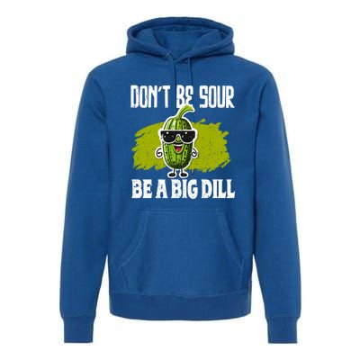 DonT Be Sour Be A Big Dill Pickles Lover Gift Premium Hoodie