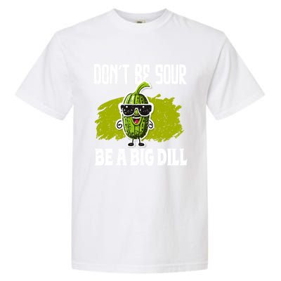 DonT Be Sour Be A Big Dill Pickles Lover Gift Garment-Dyed Heavyweight T-Shirt