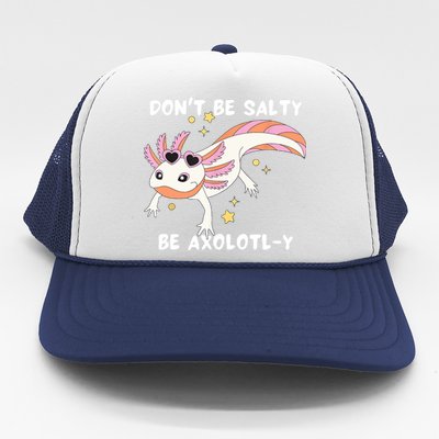 Dont Be Salty Be Axolotly Funny Cute Axolotl Lovers Trucker Hat