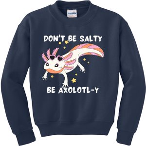 Dont Be Salty Be Axolotly Funny Cute Axolotl Lovers Kids Sweatshirt