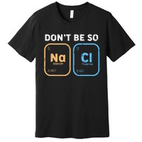 Dont Be So Salty Funny Chemistry Premium T-Shirt