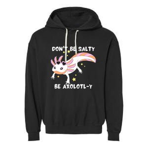 Dont Be Salty Be Axolotly Funny Cute Axolotl Lovers Garment-Dyed Fleece Hoodie