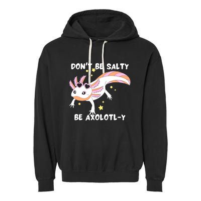 Dont Be Salty Be Axolotly Funny Cute Axolotl Lovers Garment-Dyed Fleece Hoodie