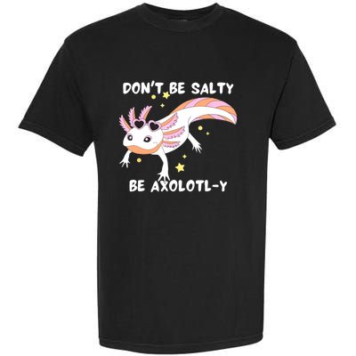 Dont Be Salty Be Axolotly Funny Cute Axolotl Lovers Garment-Dyed Heavyweight T-Shirt