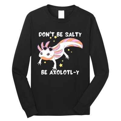 Dont Be Salty Be Axolotly Funny Cute Axolotl Lovers Long Sleeve Shirt