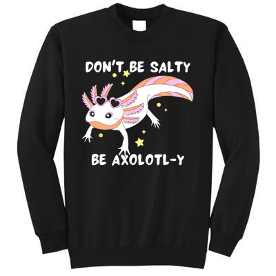 Dont Be Salty Be Axolotly Funny Cute Axolotl Lovers Sweatshirt